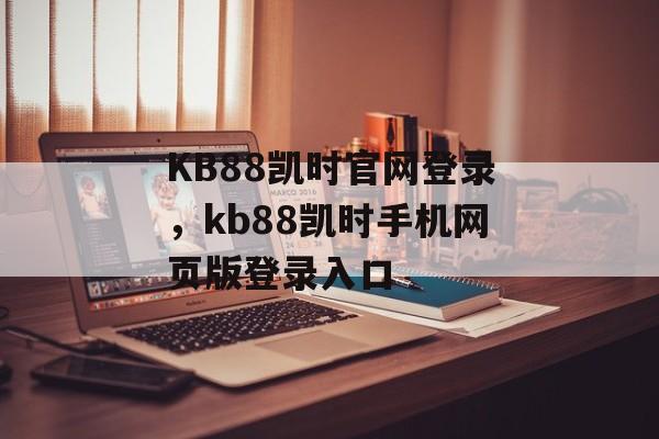 KB88凯时官网登录，kb88凯时手机网页版登录入口