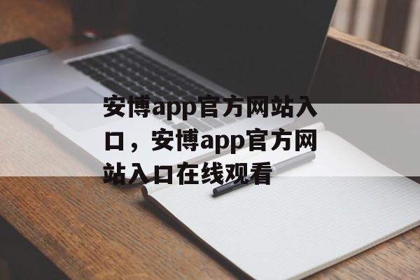 安博app官方网站入口，安博app官方网站入口在线观看