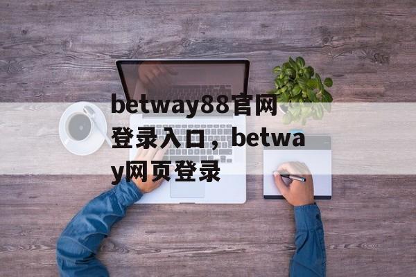 betway88官网登录入口，betway网页登录