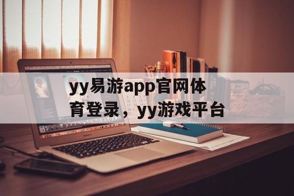 yy易游app官网体育登录，yy游戏平台