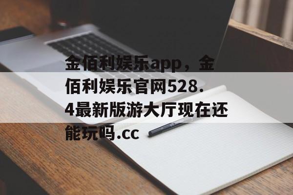 金佰利娱乐app，金佰利娱乐官网528.4最新版游大厅现在还能玩吗.cc