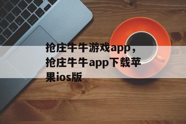 抢庄牛牛游戏app，抢庄牛牛app下载苹果ios版