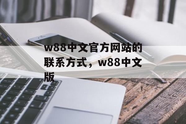 w88中文官方网站的联系方式，w88中文版